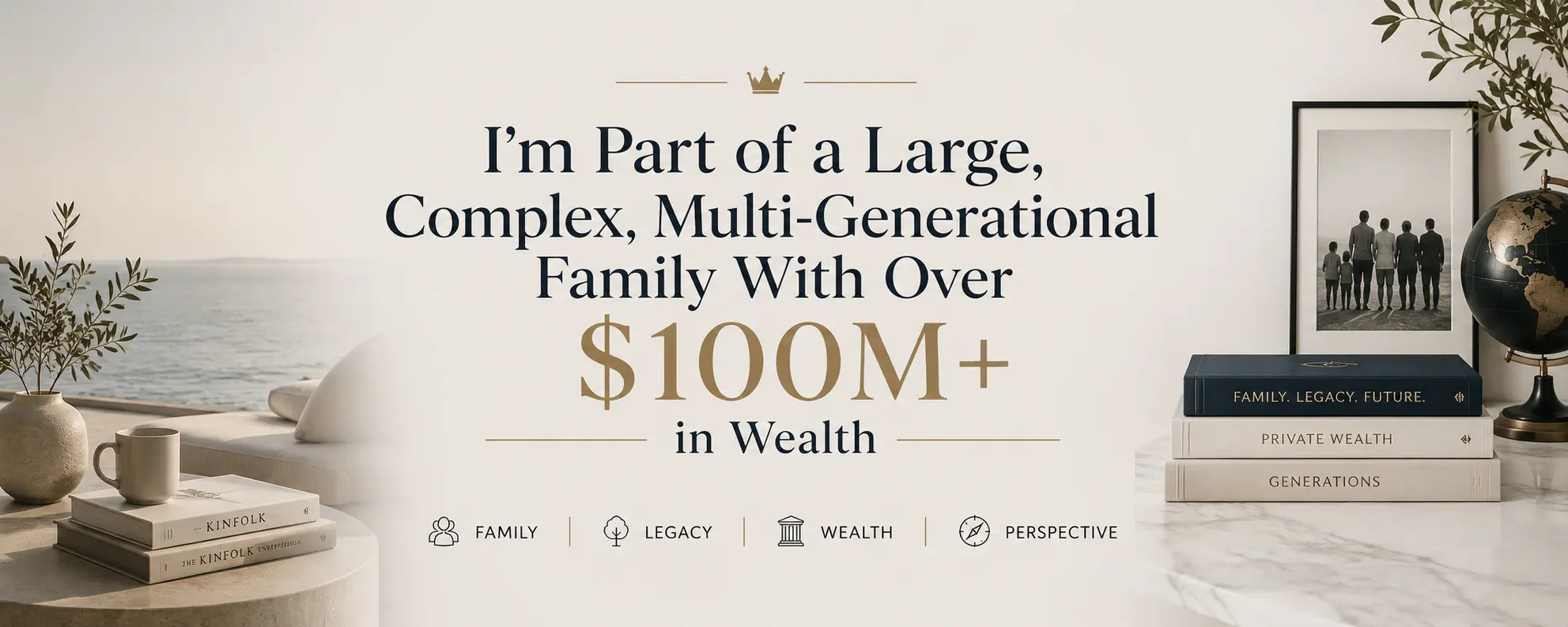 I’m Part of a Large, Complex, Multi-Generational Family With Over $100M+ in Wealth — Who Are the Ideal Global Advisory Partners? I’m Part of a Large, Complex, Multi-Generational Family With Over $100M+ in Wealth — Who Are the Ideal Global Advisory Partners?
